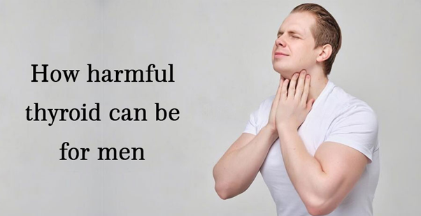 How harmful thyroid can be for men 